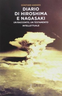 Diario di Hiroshima e Nagasaki. Un racconto, un testamento intellettuale
