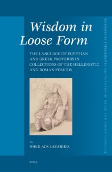 Wisdom in Loose Form. The Language of Egyptian and Greek Proverbs in Collections of the Hellenistic and Roman Periods (Mnemosyne Supplements) 