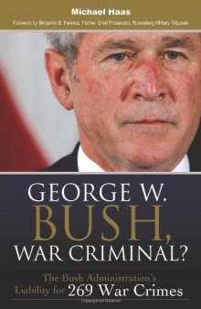 George W. Bush, War Criminal?: The Bush Administration's Liability for 269 War Crimes
