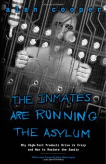 The inmates are running the asylum: Why High-Tech Products Drive Us Crazy and How to Restore the Sanity