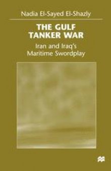 The Gulf Tanker War: Iran and Iraq’s Maritime Swordplay
