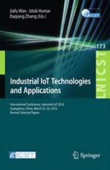 Industrial IoT Technologies and Applications: International Conference, Industrial IoT 2016, GuangZhou, China, March 25-26, 2016, Revised Selected Papers