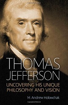 Thomas Jefferson : uncovering his unique philosophy and vision