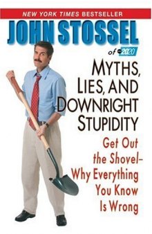 Myths, Lies and Downright Stupidity: Get Out the Shovel - Why Everything You Know is Wrong