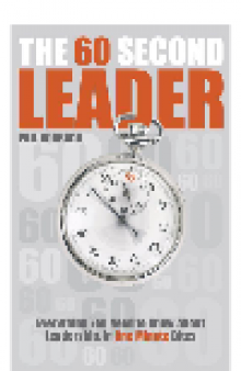 The 60 Second Leader. Everything You Need to Know About Leadership, in 60 Second Bites