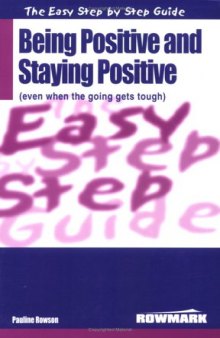 The Easy Step by Step Guide to Being Positive and Staying Positive (Even When the Going Gets Tough) (Easy Step by Step Guides)