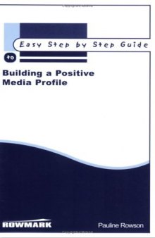 The Easy Step by Step Guide to Building a Positive Media Profile (Easy Step by Step Guides)
