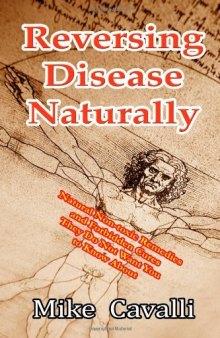 Reversing Disease Naturally: Natural Non-toxic Remedies and Forbidden Cures They Do Not Want You to Know About