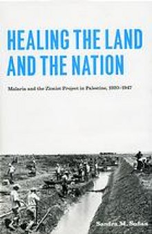 Healing the land and the nation : malaria and the Zionist project in Palestine, 1920-1947
