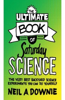 The Ultimate Book of Saturday Science  The Very Best Backyard Science Experiments You Can Do Yourself