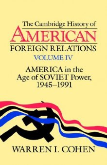 America in the Age of Soviet Power, 1945-1991 (Cambridge History of American Foreign Relations Volume 4)
