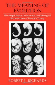 The Meaning of Evolution: The Morphological Construction and Ideological Reconstruction of Darwin's Theory (Science and Its Conceptual Foundations series)