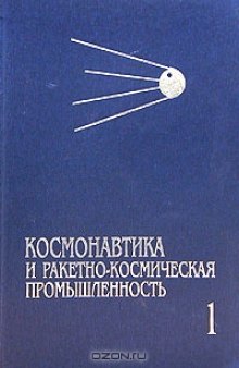 Космонавтика и ракетно-космическая промышленность. Книга 1. Зарождение и становление (1946-1975)