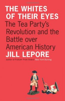 The Whites of Their Eyes: The Tea Party's Revolution and the Battle Over American History 