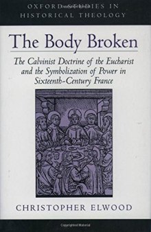 The Body Broken: The Calvinist Doctrine of the Eucharist and the Symbolization of Power in Sixteenth-Century France