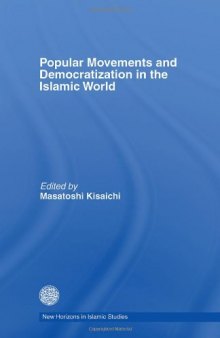 Popular Movements and Democratization in the Islamic World (New Horizons in Islamic Studies)