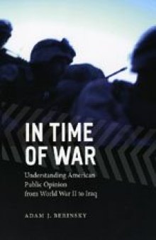 In time of war: understanding American public opinion from World War II to Iraq 