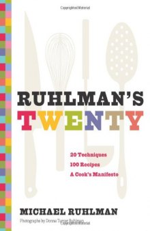 Ruhlman's Twenty: 20 Techniques, 200 Recipes, A Cook's Manifesto