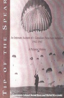 Tip of the Spear: An Intimate Account of 1 Canadian Parachute Battalion, 1942-1945: A Pictorial History