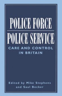 Police Force, Police Service: Care and Control in Britain