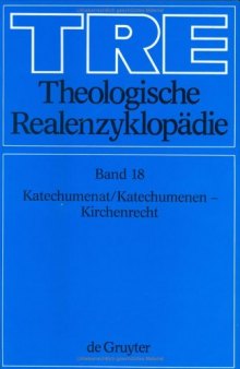 Theologische Realenzyklopadie, Vol. 18: Katechumenat Katechumenen-Kirchenrecht