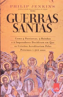 Guerras Santas - Como 4 Patriarcas, 3 Rainhas e 2 Imperadores Decidiram em Que os Cristãos Acreditam Pelos Próximos 1500 Anos