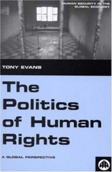 The Politics of Human Rights: A Global Perspective (Human Security in the Global Economy)