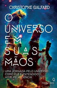 O universo em suas mãos - uma jornada pelo universo como ele é entendido hoje pela ciência