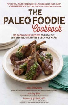 The Paleo Foodie Cookbook  120 Food Lover's Recipes for Healthy, Gluten-Free, Grain-Free and Delicious Meals