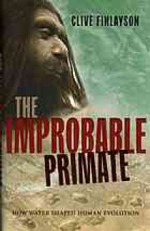 The improbable primate : how water shaped human evolution