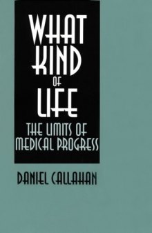 What Kind of Life: The Limits of Medical Progress