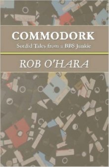 Commodork: sordid tales from a BBS junkie