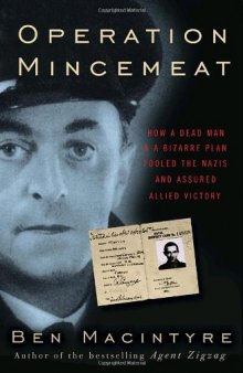 Operation Mincemeat  How a Dead Man and a Bizarre Plan Fooled the Nazis and Assured an Allied Victory