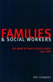 Families and Social Workers: The Work of Family Service Units 1940-1985