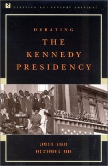 Debating the Kennedy Presidency (Debating Twentieth-Century America)