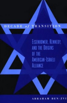 Decade of Transition: Eisenhower, Kennedy, and the origins of the American-Israeli alliance