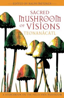 Sacred Mushroom of Visions: Teonanácatl: A Sourcebook on the Psilocybin Mushroom