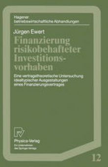 Finanzierung risikobehafteter Investitionsvorhaben: Eine vertragstheoretische Untersuchung idealtypischer Ausgestaltungen eines Finanzierungsvetrages