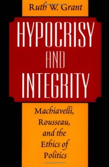 Hypocrisy and Integrity: Machiavelli, Rousseau, and the Ethics of Politics 