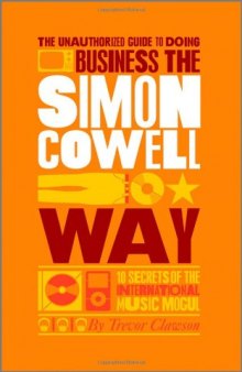 The Unauthorized Guide to Doing Business the Simon Cowell Way: 10 Secrets of the International Music Mogul (Big Shots) 