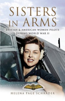 SISTERS IN ARMS: British & American Women Pilots During World War II