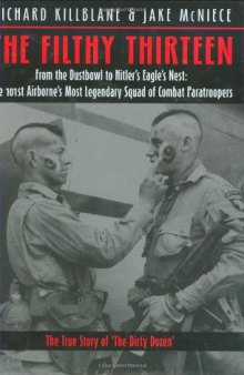 The Filthy Thirteen: From the Dustbowl to Hitler's Eagle's Nest :The True Story of the101st Airborne's Most Legendary Squad of Combat Paratroopers 