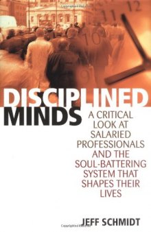 Disciplines minds : a critical look at salaried professionals and the soul-battering system that shapes their identities
