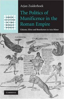 The Politics of Munificence in the Roman Empire: Citizens, Elites and Benefactors in Asia Minor (Greek Culture in the Roman World) 
