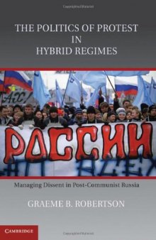 The Politics of Protest in Hybrid Regimes: Managing Dissent in Post-Communist Russia