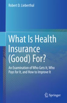 What Is Health Insurance (Good) For?: An Examination of Who Gets It, Who Pays for It, and How to Improve It