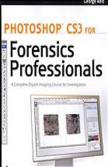 Photoshop CS3 for forensics professionals : a complete digital imaging course for investigators