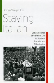 Staying Italian: Urban Change and Ethnic Life in Postwar Toronto and Philadelphia (Historical Studies of Urban America)