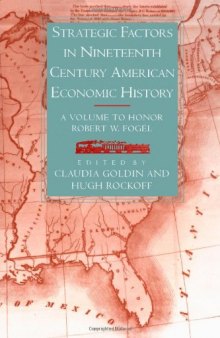 Strategic Factors in Nineteenth Century American Economic History: A Volume to Honor Robert W. Fogel (National Bureau of Economic Research Conference Report)