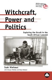 Witchcraft, Power And Politics: Exploring the Occult in the South African Lowveld (Anthropology, Culture and Society)